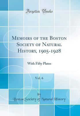 Download Memoirs of the Boston Society of Natural History, 1905-1928, Vol. 6: With Fifty Plates (Classic Reprint) - Boston Society of Natural History | ePub