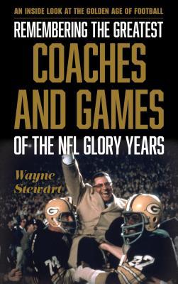 Full Download Remembering the Greatest Coaches and Games of the NFL Glory Years: An Inside Look at the Golden Age of Football - Wayne Stewart file in ePub