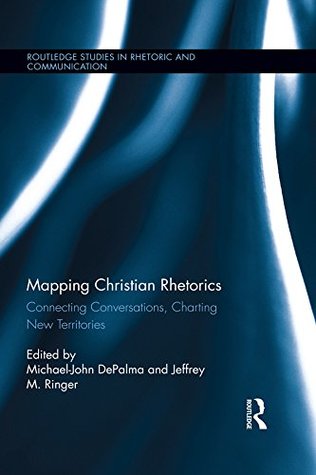 Read Mapping Christian Rhetorics: Connecting Conversations, Charting New Territories (Routledge Studies in Rhetoric and Communication) - Michael-John Depalma file in ePub