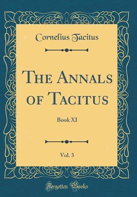 Read The Annals of Tacitus, Vol. 3: Book XI (Classic Reprint) - Cornelius Tacitus | ePub