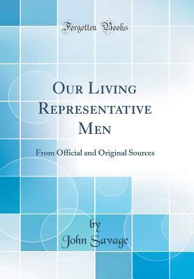 Download Our Living Representative Men: From Official and Original Sources (Classic Reprint) - John Savage | PDF