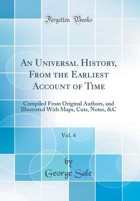 Read An Universal History, from the Earliest Account of Time, Vol. 4: Compiled from Original Authors, and Illustrated with Maps, Cuts, Notes, &c (Classic Reprint) - George Sale | PDF