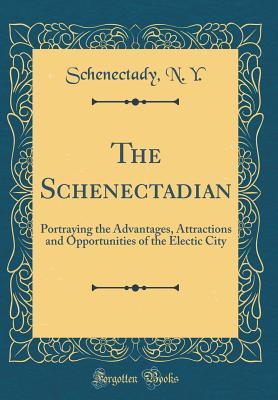 Full Download The Schenectadian: Portraying the Advantages, Attractions and Opportunities of the Electic City (Classic Reprint) - Schenectady N Y | ePub