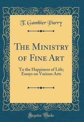 Download The Ministry of Fine Art: To the Happiness of Life; Essays on Various Arts (Classic Reprint) - T. Gambier Parry file in ePub