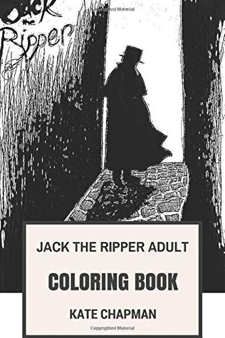 Read Jack the Ripper Adult Coloring Book: Famous Unidentified Serial Killer and Phantom, Whitechapel Murderer and Pop Icon Inspired Adult Coloring Book - Kate Chapman file in PDF