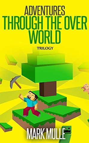 Read Online Adventures Through the Over World Trilogy (An Unofficial Minecraft Book for Kids Ages 9 - 12 (Preteen) - Mark Mulle file in PDF