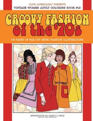 Download Vintage Women: Adult Coloring Book: Groovy Fashion of the ‘70s (Vintage Women: Adult Coloring Books) (Volume 10) - Nancy J. Price | PDF