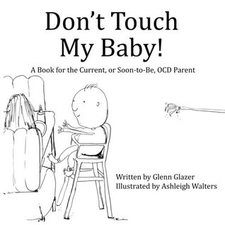 Read Online Don't Touch My Baby: (For the current, or soon-to-be, OCD parent) - Glenn Glazer file in PDF