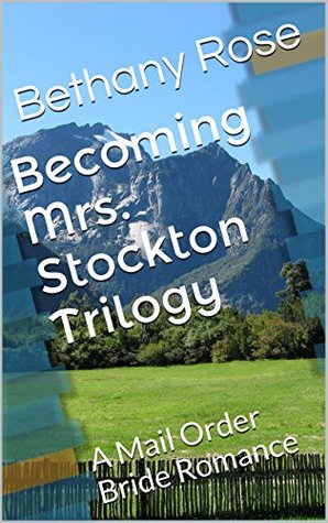Read Online Becoming Mrs. Stockton Trilogy: A Mail Order Bride Romance Collection - Bethany Rose | PDF