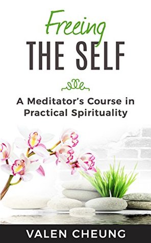 Full Download Freeing the Self: A Meditator’s Course in Practical Spirituality (Books 1-3) - Valen Cheung | ePub