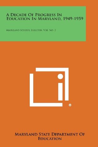 Full Download A Decade of Progress in Education in Maryland, 1949-1959: Maryland School Bulletin, V38, No. 2 - Maryland State Department of Education | ePub