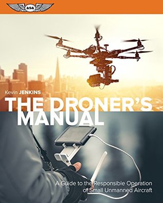 Read Online The Droner's Manual: A Guide to the Responsible Operation of Small Unmanned Aircraft - Kevin Jenkins file in ePub