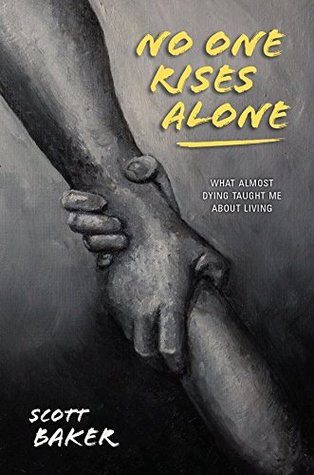 Read Online No One Rises Alone: What Almost Dying Taught Me About Living - Scott Baker file in ePub
