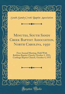 Full Download Minutes, South Sandy Creek Baptist Association, North Carolina, 1950: First Annual Meeting, Held with Robbins Baptist Church, October 3, 1951, Carthage Baptist Church, October 4, 1951 (Classic Reprint) - South Sandy Creek Baptist Association | ePub