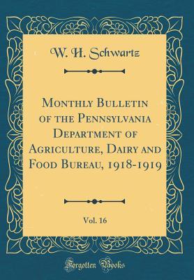 Download Monthly Bulletin of the Pennsylvania Department of Agriculture, Dairy and Food Bureau, 1918-1919, Vol. 16 (Classic Reprint) - W H Schwartz | ePub