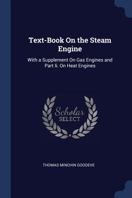 Full Download Text-Book on the Steam Engine: With a Supplement on Gas Engines and Part II. on Heat Engines - Thomas Minchin Goodeve | ePub