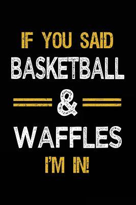 Full Download If You Said Basketball & Waffles I'm in: Journals to Write in for Kids - 6x9 -  | PDF