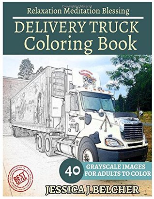 Read Delivery Truck Coloring Books: For Adults and Teens Stress Relief Coloring Book: Sketch Coloringbook 40 Grayscale Images - Jessica Belcher file in PDF