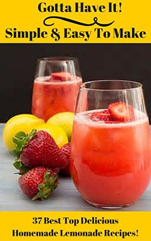 Read Online Gotta Have It Simple & Easy To Make 37 Best Top Delicious Homemade Lemonade Recipes! - T.J. Gaylord file in PDF