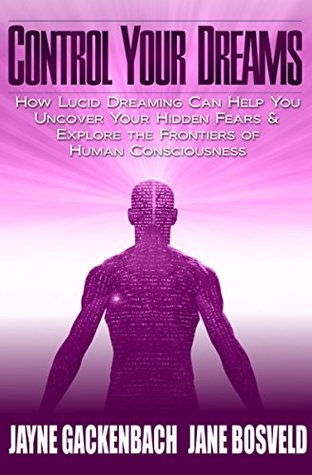 Read Online Control Your Dreams: How Lucid Dreaming Can Help You Uncover Your Hidden Fears & Explore the Frontiers of Human Consciousness - Jayne Gackenbach | PDF