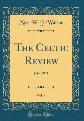 Download The Celtic Review, Vol. 7: July, 1911 (Classic Reprint) - Mrs W J Watson | ePub