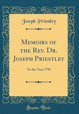 Read Memoirs of the Rev. Dr. Joseph Priestley: To the Year 1795 (Classic Reprint) - Joseph Priestley | ePub