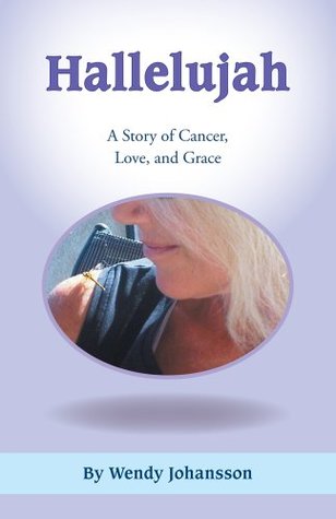 Read Hallelujah : A Story of Cancer, Love, and Grace - Wendy Johansson file in ePub