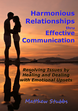Download Harmonious Relationships thru Effective Communication: Resolving Issues by Healing and Dealing with Emotional Upsets - Matthew Stubbs | ePub