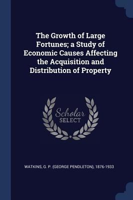 Read The Growth of Large Fortunes; A Study of Economic Causes Affecting the Acquisition and Distribution of Property - G P (George Pendleton) 1876- Watkins file in PDF