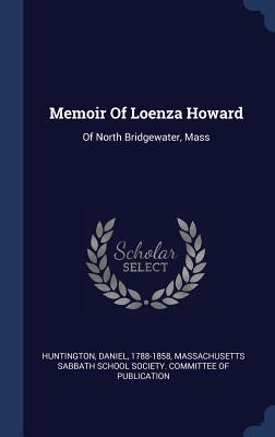 Full Download Memoir of Loenza Howard: Of North Bridgewater, Mass - Daniel Huntington file in PDF