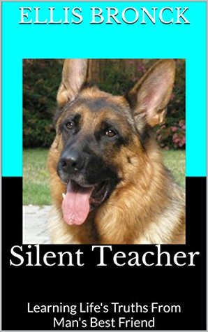 Read Online Silent Teacher: Learning Life's Truths From Man's Best Friend - Ellis Bronck file in PDF