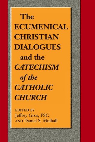 Download Ecumenical Christian Dialogues and the Catechism of the Catholic Church, The - FSC, and Daniel S. Mulhall edited by Jeffrey Gros | PDF