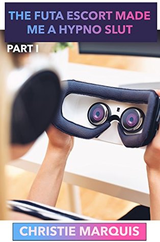 Read Online The Futa Escort Made Me A Hypno Slut: Part I (The Millionaire Made Me A Mindless Sissy Maid Book 4) - Christie Marquis | ePub