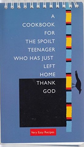 Download A Cookbook For The Spoilt Teenager Who Has Just Left Home Thank God Very Easy Recipes - Ross Renwick | ePub