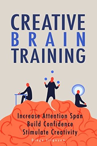 Read Online Creative Brain Training: Increase Attention Span, Build Confidence, and Stimulate Creativity - Diego Irigoyen | ePub