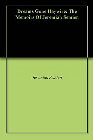 Read Online Dreams Gone Haywire: The Memoirs Of Jeremiah Semien - Jeremiah Semien file in ePub
