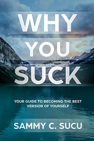 Read Why You Suck: Your Guide to Becoming the Best Version of Yourself - Sammy Sucu file in PDF