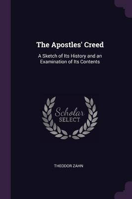 Read The Apostles' Creed: A Sketch of Its History and an Examination of Its Contents - Theodor Zahn file in PDF