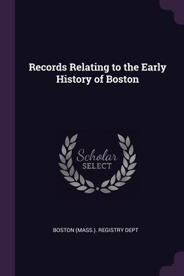 Read Records Relating to the Early History of Boston - Boston (Mass) Registry Dept | PDF