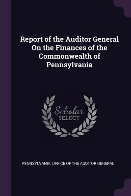 Read Online Report of the Auditor General on the Finances of the Commonwealth of Pennsylvania - Pennsylvania Office of the Auditor Gene | ePub