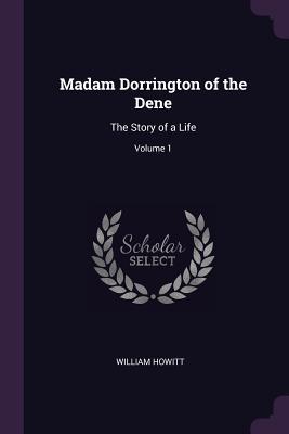 Full Download Madam Dorrington of the Dene: The Story of a Life; Volume 1 - William Howitt | PDF