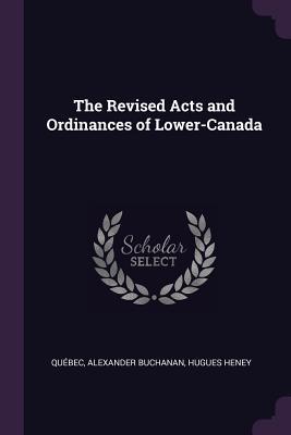 Read Online The Revised Acts and Ordinances of Lower-Canada - Quebec file in ePub