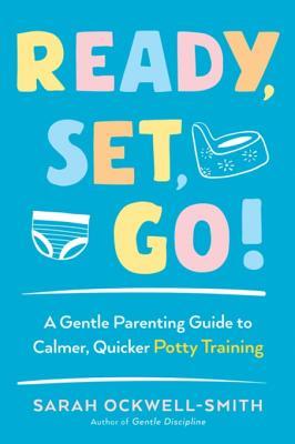Read Online Ready, Set, Go!: A Gentle Parenting Guide to Calmer, Quicker Potty Training - Sarah Ockwell-Smith | PDF