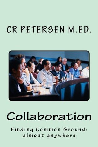 Read Online Collaboration: Finding Common Ground: almost anywhere - CR Petersen M.Ed. file in ePub
