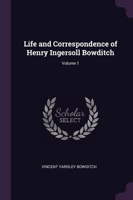 Read Life and Correspondence of Henry Ingersoll Bowditch; Volume 1 - Vincent Yardley 1852-1929 Bowditch file in PDF