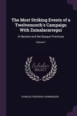 Download The Most Striking Events of a Twelvemonth's Campaign with Zumalacarregui: In Navarre and the Basque Provinces; Volume 1 - Charles Frederick Henningsen file in ePub