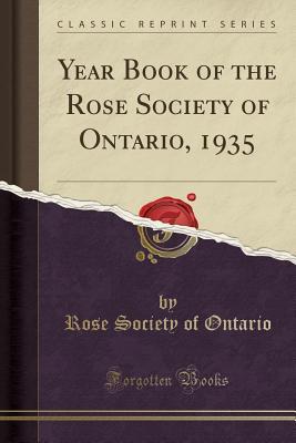 Read Year Book of the Rose Society of Ontario, 1935 (Classic Reprint) - Rose Society of Ontario | PDF