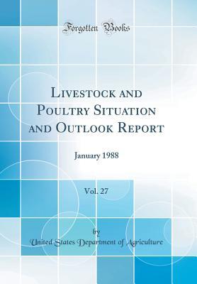 Read Online Livestock and Poultry Situation and Outlook Report, Vol. 27: January 1988 (Classic Reprint) - U.S. Department of Agriculture | PDF