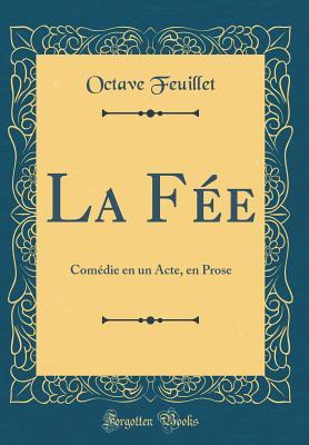 Full Download La F�e: Com�die En Un Acte, En Prose (Classic Reprint) - Octave Feuillet file in ePub