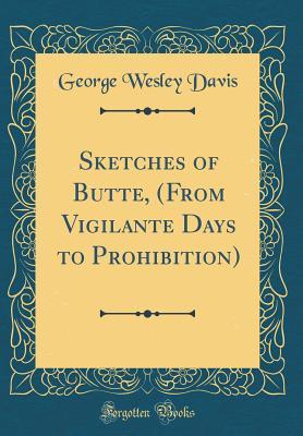 Read Online Sketches of Butte, (from Vigilante Days to Prohibition) (Classic Reprint) - George Wesley Davis | PDF